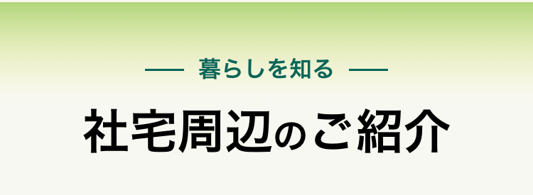 暮らしをを知る　社宅周辺をご紹介