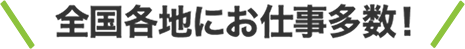 全国各地にお仕事多数