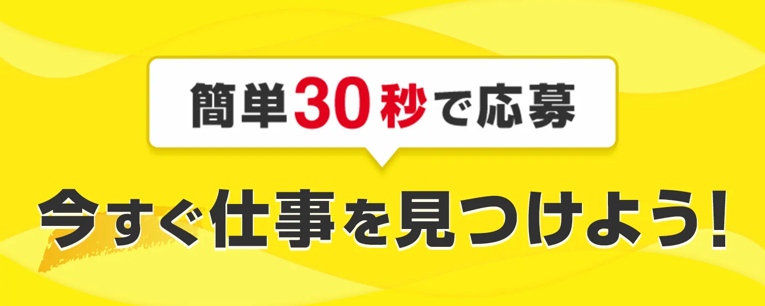 簡単30秒で応募 今すぐ仕事を見つけよう!