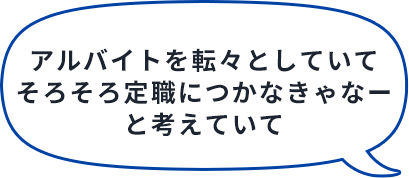 アルバイトを転々としていて、そろそろ定職につかなきゃなーと考えていて