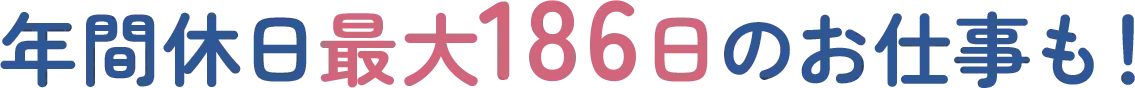年間休日最大186日のお仕事も！