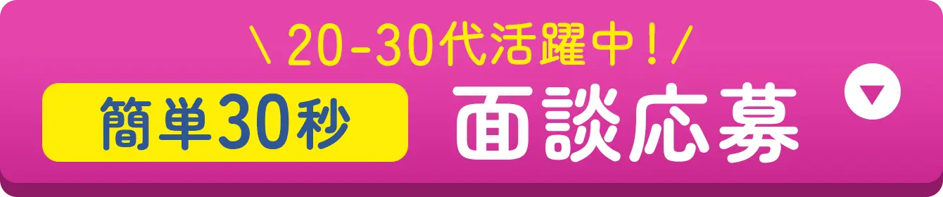 20-30代活躍中！ 簡単30秒 面談応募