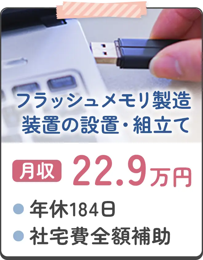 フラッシュメモリ製造装置の設置・組立て 月収22.9万円 ●年休184 ●社宅費全額補助
