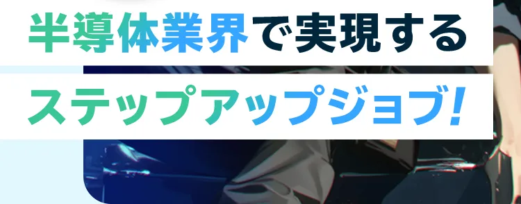 半導体業界で実現するステップアップジョブ！