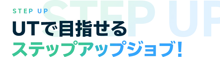 STEP UP UTで目指せるステップアップジョブ！